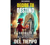 Decide tu Destino: El Secreto de la Máquina del Tiempo: Descubre los secretos del tiempo en una historia donde tú decides el destino