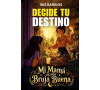 Decide tu Destino: Mi Mamá es una Bruja Buena: Magia, brujas buenas y decisiones