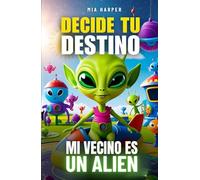 Decide tu Destino: Mi Vecino es un Alien: Una historia interactiva de ciencia ficción donde tus decisiones lo cambian todo