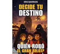 Decide tu Destino: ¿Quién robó el Gran Reloj?: Un misterio interactivo lleno de decisiones, inventos imposibles y finales alternativos para jóvenes lectores