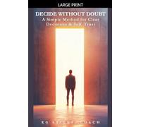 Decide Without Doubt A Simple Method for Clear Decisions & Self Trust