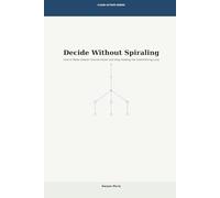 Decide Without Spiraling: How to Make Clearer Choices Faster and Stop Feeding the Overthinking Loop: 1 (Clear Action Series)