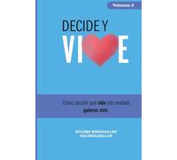 Decide y VIVE: Permítete decidir la vida que de verdad quieres vivir. (Trilogía de las decisiones importantes.)