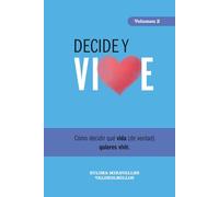 Decide y VIVE: Permítete decidir la vida que de verdad quieres vivir. (Trilogía de las decisiones importantes.)