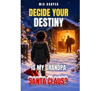 Decide your Destiny: Is My Grandpa Santa Claus?: A Christmas Eve Adventure Where You Choose the Ending. Full-Color Illustrated Gamebook with Over 12 Endings