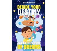 Decide your Destiny: Journey to the World of Dreams: Choose your path, shape your story, and discover magical endings