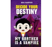 Decide your Destiny: My brother is a Vampire: The Mystery of My Brother: You Choose His Fun Secret in this Interactive Adventure!