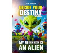 Decide Your Destiny: My Neighbor is an Alien: Uncover the Secrets Next Door in This Thrilling Tale