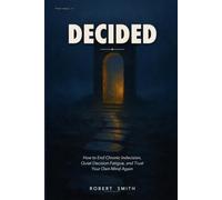 Decided: How to End Chronic Indecision, Quiet Decision Fatigue, and Trust Your Own Mind Again