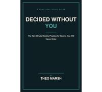 Decided Without You: The Ten-Minute Weekly Practice to Be Known Accurately in Rooms You Will Never Enter, Without Playing Politics: 2 (The Control Line Series)