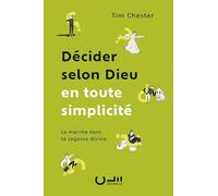 Decider selon dieu en toute simplicite - la marche dans la sagesse divine