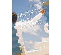 DECÍDETE , HIJO PRÓDIGO: LAS DIEZ DECISIONES QUE CAMBIARÁN TU VIDA