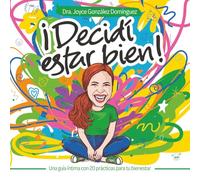 ¡Decidí estar bien!: Una guía íntima con 20 prácticas para tu bienestar