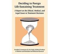 Deciding to Forego Life-Sustaining Treatment: A Report on the Ethical, Medical, and Legal Issues in Treatment Decisions