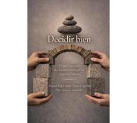 Decidir bien: Cómo nuestras decisiones configuran nuestro futuro