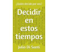 Decidir en estos tiempos: ¿Quién decide por vos?