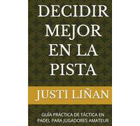 DECIDIR MEJOR EN LA PISTA: GUÍA PRÁCTICA DE TÁCTICA EN PADEL PARA JUGADORES AMATEUR
