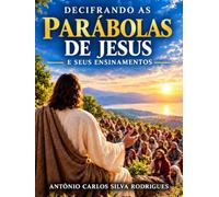 DECIFRANDO AS PARÁBOLAS DE JESUS E SEUS ENSINAMENTOS
