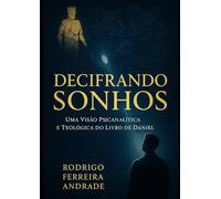 Decifrando Sonhos, Uma Visão Psicanalítica e Teológica do Livro de Daniel