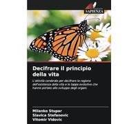 Decifrare il principio della vita: L'attività cerebrale per decifrare la ragione dell'esistenza della vita e le tappe evolutive che hanno portato allo sviluppo degli organi.