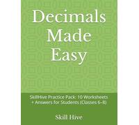 Decimals Made Easy: SkillHive Practice Pack: 10 Worksheets + Answers for Students (Classes 6-8) (SkillHive Maths Workbook Series)
