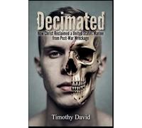Decimated: How Christ Reclaimed a United States Marine from Post-War Wreckage