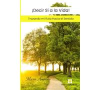 ¡Decir Sí a la Vida!: Trazando mi ruta hacia el sentido