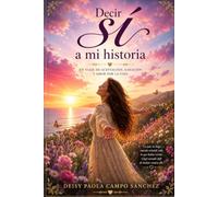 Decir sí a mi historia: Un viaje de aceptación, sanación y amor por la vida.