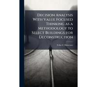 Decision Analysis With Value Focused Thinking as a Methodology to Select Buildings for Deconstruction