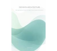 Decision Architecture: How organisations decide in an age of technological acceleration