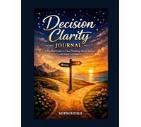 Decision Clarity Journal - Premium Colored Edition: A Practical Guide to Clear Thinking, Wise Choices & Inner Confidence