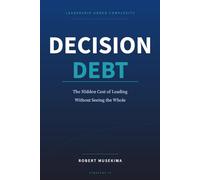 DECISION DEBT: The Hidden Cost of Leading Without Seeing the Whole