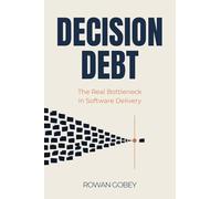 Decision Debt: The Real Bottleneck in Software Delivery