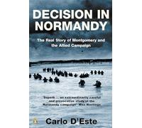 Decision in Normandy: The Real Story of Montgomery and the Allied Campaign