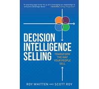 Decision Intelligence Selling: Transform the Way Your People Sell