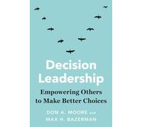 Decision Leadership: Empowering Others to Make Better Choices