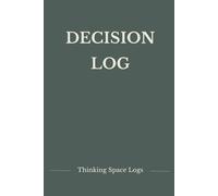 Decision Log: A Minimal Journal for Clear Thinking, Reflection, and Better Choices.: A simple system to record thoughts BEFORE and AFTER important moments.