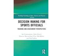 Decision Making for Sports Officials: Training and Assessment Perspectives (Routledge Psychology of Sport, Exercise and Physical Activity)