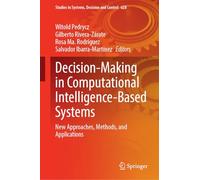 Decision-Making in Computational Intelligence-Based Systems: New Approaches, Methods, and Applications: 628 (Studies in Systems, Decision and Control, 628)
