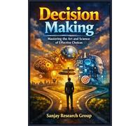 Decision Making: Mastering The Art and Science of Effective Choices (Problem Solving & Logical Skills Books By Sanjay Mandavi)