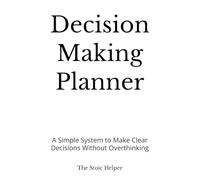 Decision Making Planner: A Simple System to Make Clear Decisions Without Overthinking