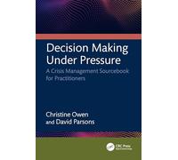 Decision Making Under Pressure: A Crisis Management Sourcebook for Practitioners