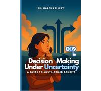 Decision Making Under Uncertainty: A Guide to Multi-Armed Bandits