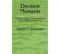 Decision Moments: Thinking Clearly Under Pressure When Stakes Are Unclear