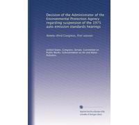 Decision of the Administrator of the Environmental Protection Agency regarding suspension of the 1975 auto emission standards hearings: Ninety-third Congress, first session: Volume 3