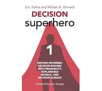 Decision Superhero Book 1: Driving Informed Decision-Making with Probability, Explainable Models, and Decision Science: Driving Informed ... Explainable Models, and Decision Science