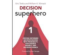 Decision Superhero Book 1: Driving Informed Decision-Making with Probability, Explainable Models, and Decision Science