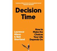 Decision Time: How to Make the Choices Your Life Depends on