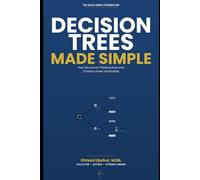 Decision Trees Made Simple: How Structured Thinking Improves Choices Under Uncertainty (The Made Simple Framework: Clear thinking for complex systems.)