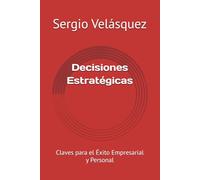 Decisiones Estratégicas: Claves para el Éxito Empresarial y Personal (Estrategias)